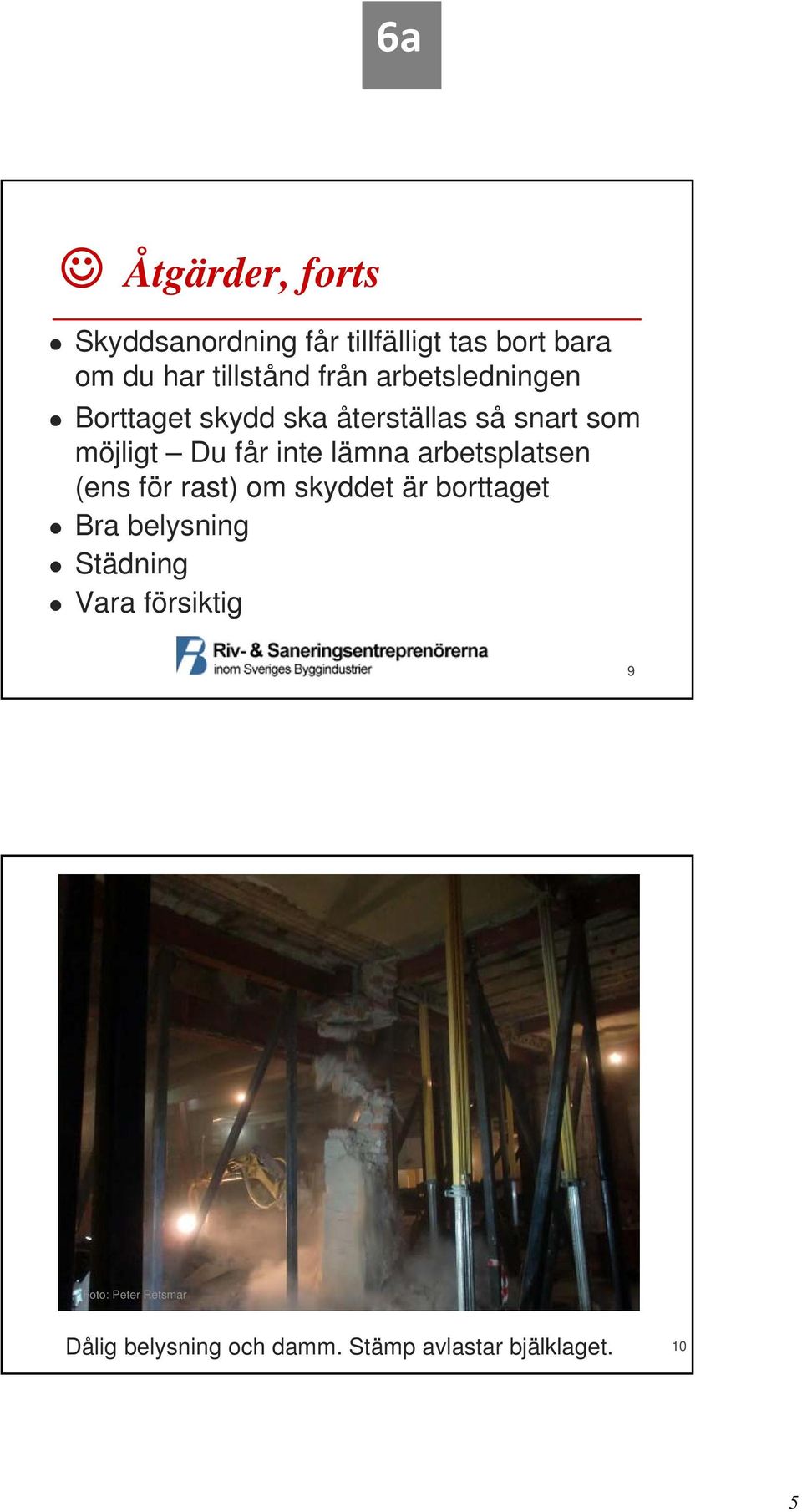 möjligt Du får inte lämna arbetsplatsen (ens för rast) om skyddet är borttaget