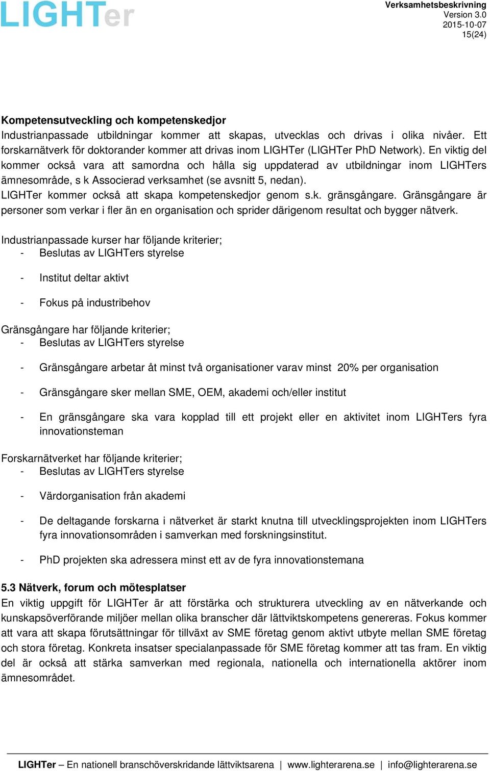 En viktig del kommer också vara att samordna och hålla sig uppdaterad av utbildningar inom LIGHTers ämnesområde, s k Associerad verksamhet (se avsnitt 5, nedan).