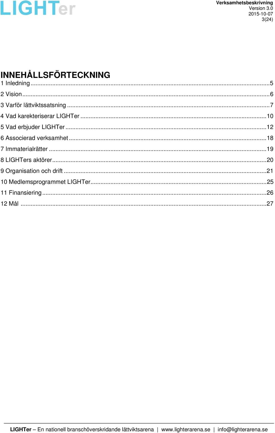 .. 12 6 Associerad verksamhet... 18 7 Immaterialrätter... 19 8 LIGHTers aktörer.
