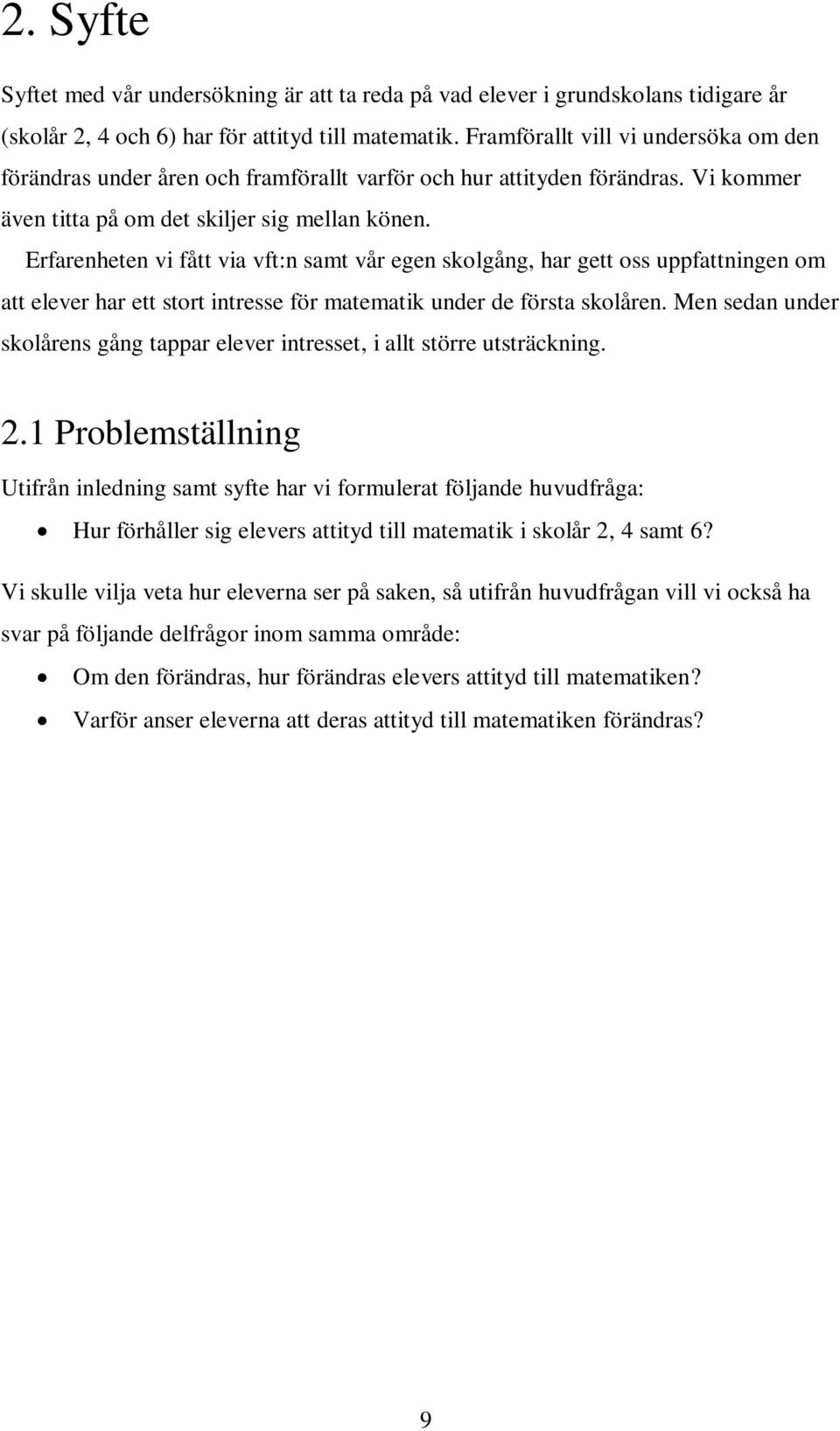 Erfarenheten vi fått via vft:n samt vår egen skolgång, har gett oss uppfattningen om att elever har ett stort intresse för matematik under de första skolåren.