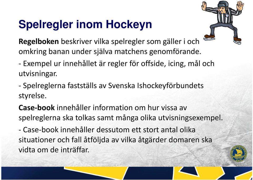 Spelreglerna fastställs av Svenska Ishockeyförbundets styrelse.