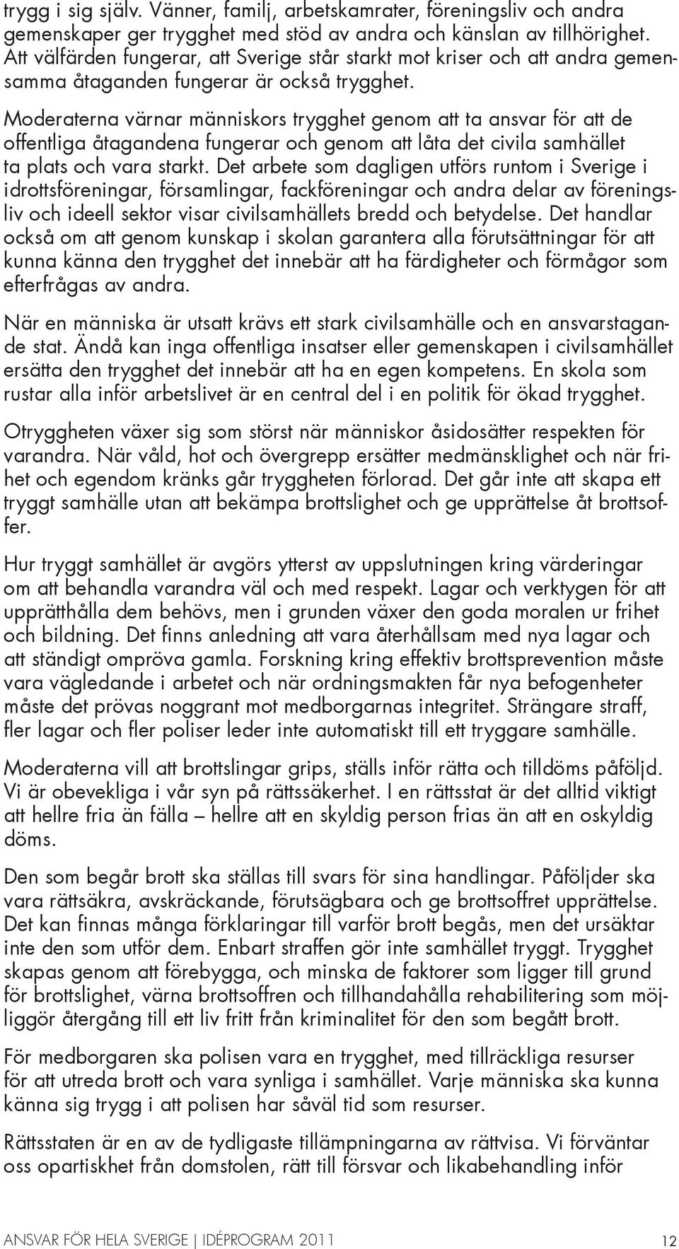 Moderaterna värnar människors trygghet genom att ta ansvar för att de offentliga åtagandena fungerar och genom att låta det civila samhället ta plats och vara starkt.