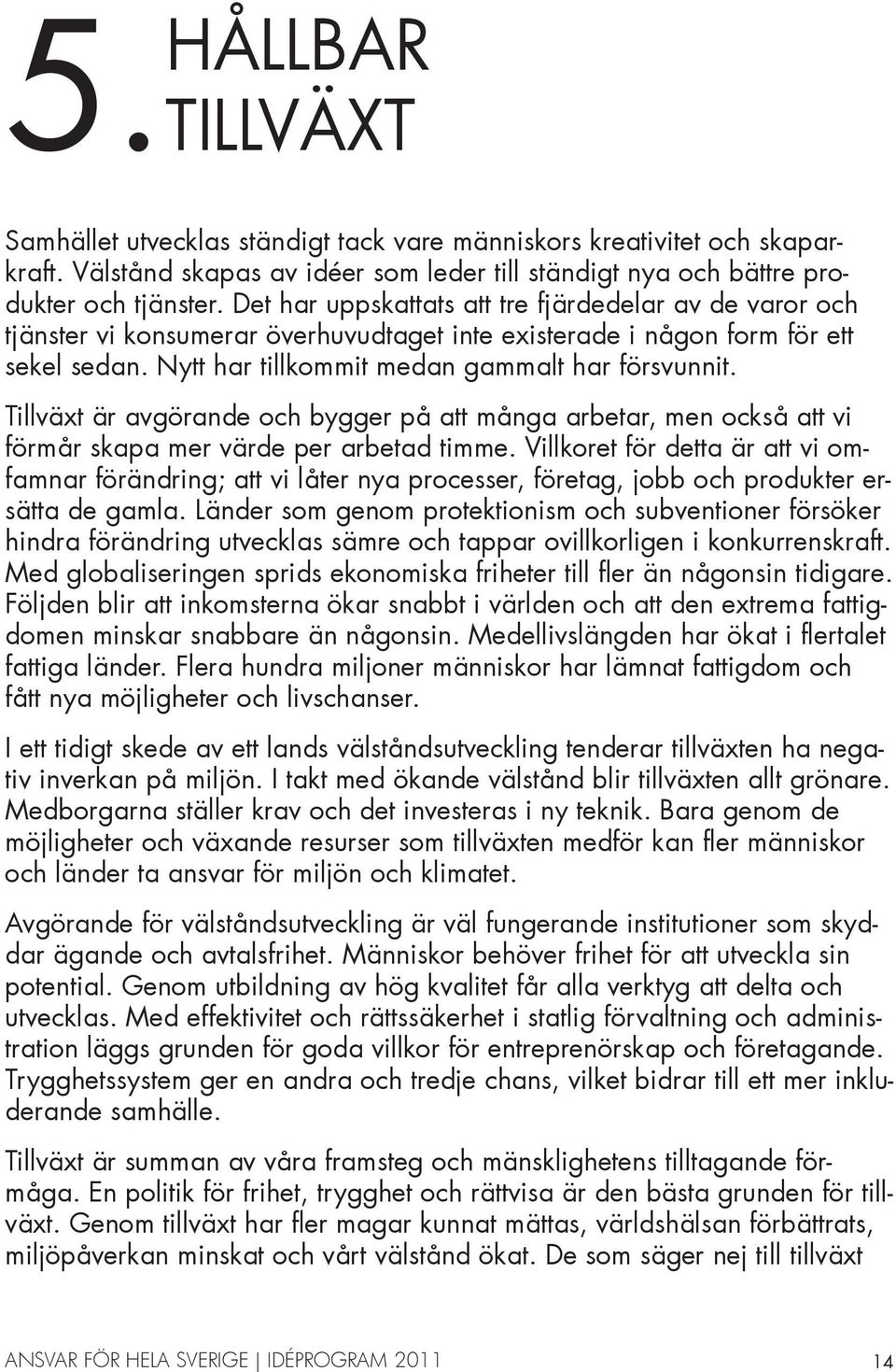 Tillväxt är avgörande och bygger på att många arbetar, men också att vi förmår skapa mer värde per arbetad timme.