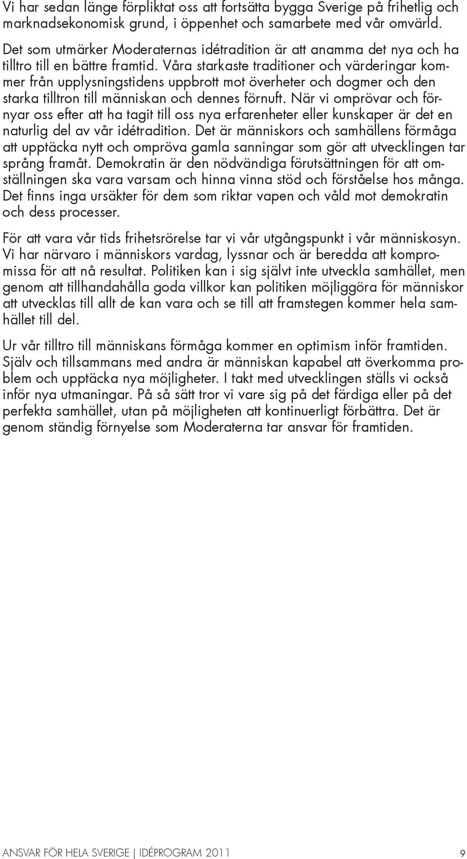 Våra starkaste traditioner och värderingar kommer från upplysningstidens uppbrott mot överheter och dogmer och den starka tilltron till människan och dennes förnuft.