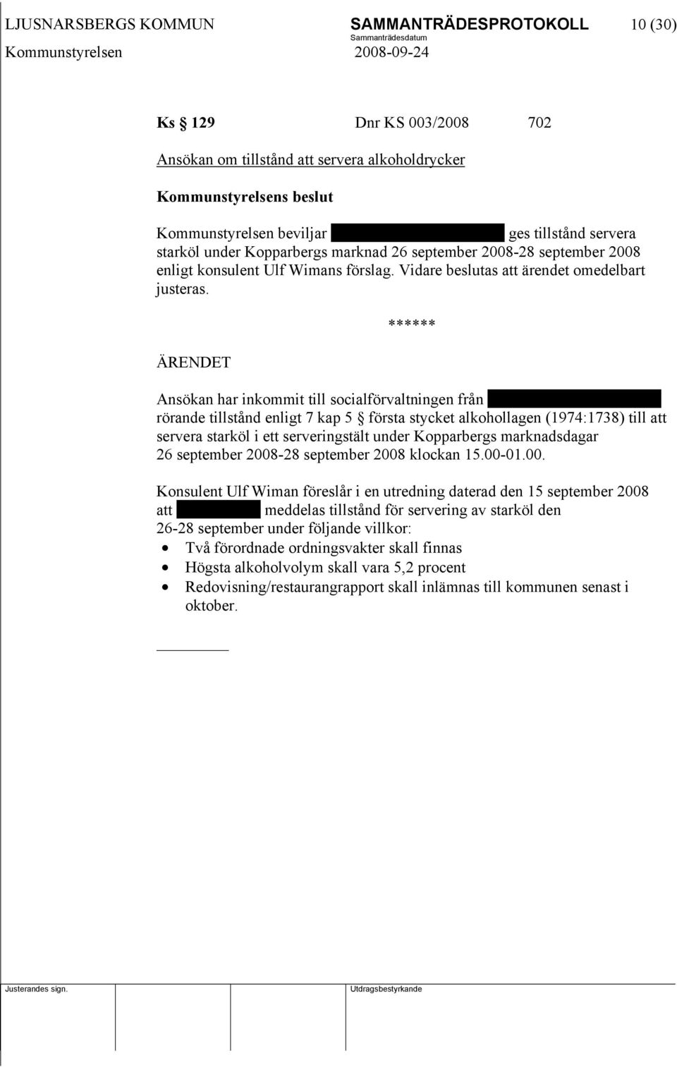 Ansökan har inkommit till socialförvaltningen från 770721-6615 David Sahlin rörande tillstånd enligt 7 kap 5 första stycket alkohollagen (1974:1738) till att servera starköl i ett serveringstält