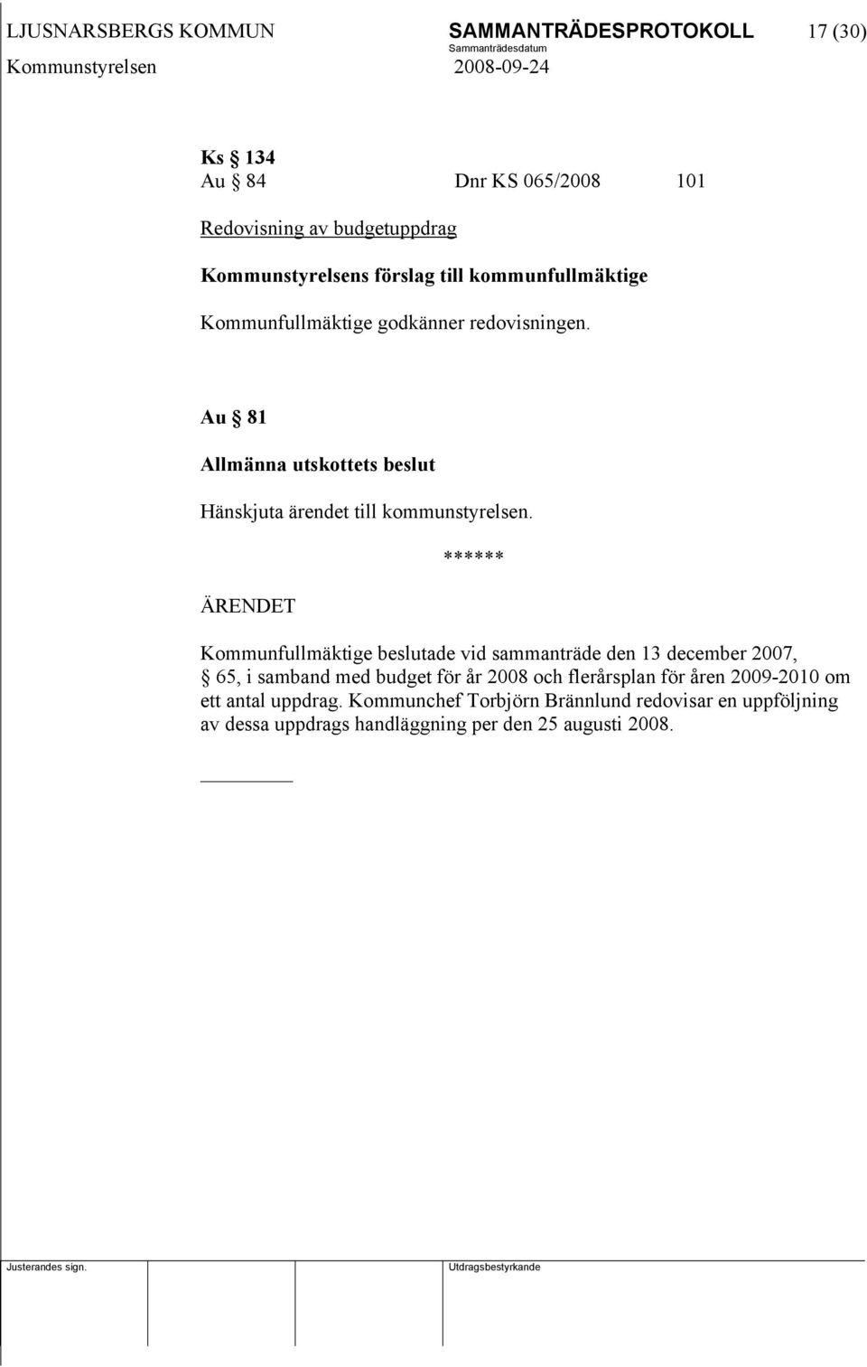 Au 81 Allmänna utskottets beslut Hänskjuta ärendet till kommunstyrelsen.