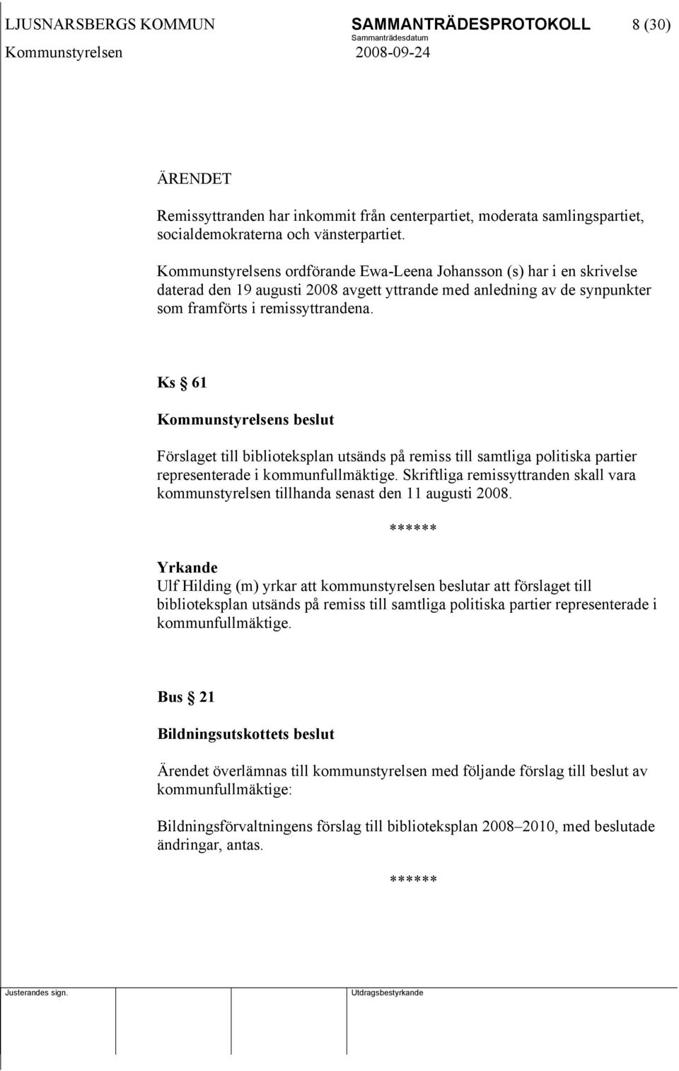 Ks 61 Förslaget till biblioteksplan utsänds på remiss till samtliga politiska partier representerade i kommunfullmäktige.