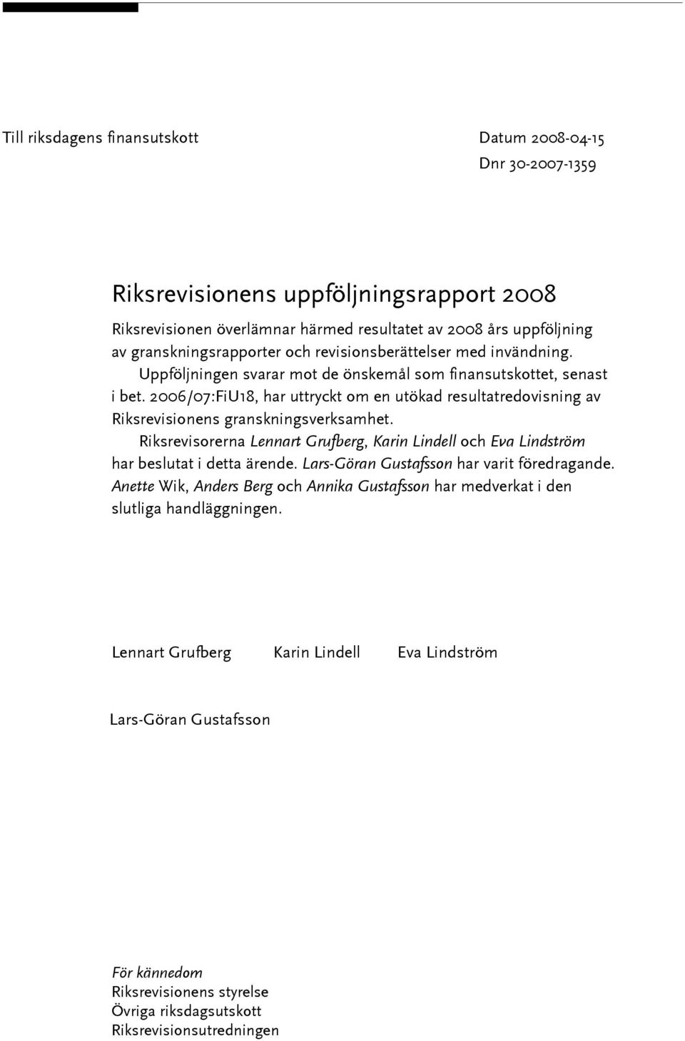 2006/07:FiU18, har uttryckt om en utökad resultatredovisning av Riksrevisionens granskningsverksamhet. Riksrevisorerna Lennart Grufberg, Karin Lindell och Eva Lindström har beslutat i detta ärende.