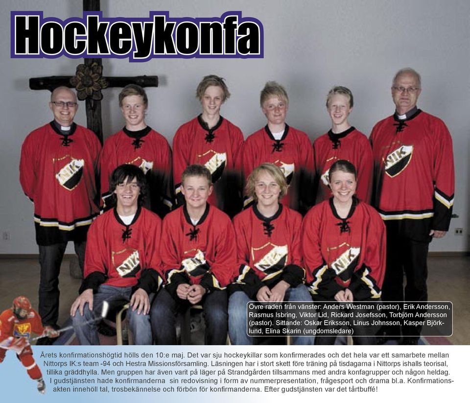Det var sju hockeykillar som konfi rmerades och det hela var ett samarbete mellan Nittorps IK:s team -94 och Hestra Missionsförsamling.