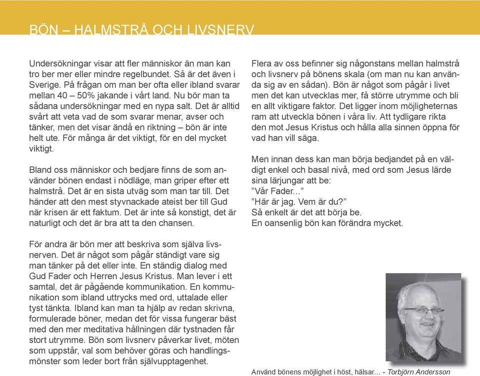 Det är alltid svårt att veta vad de som svarar menar, avser och tänker, men det visar ändå en riktning bön är inte helt ute. För många är det viktigt, för en del mycket viktigt.