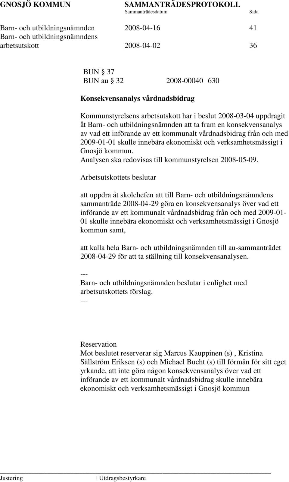 kommun. Analysen ska redovisas till kommunstyrelsen 2008-05-09.