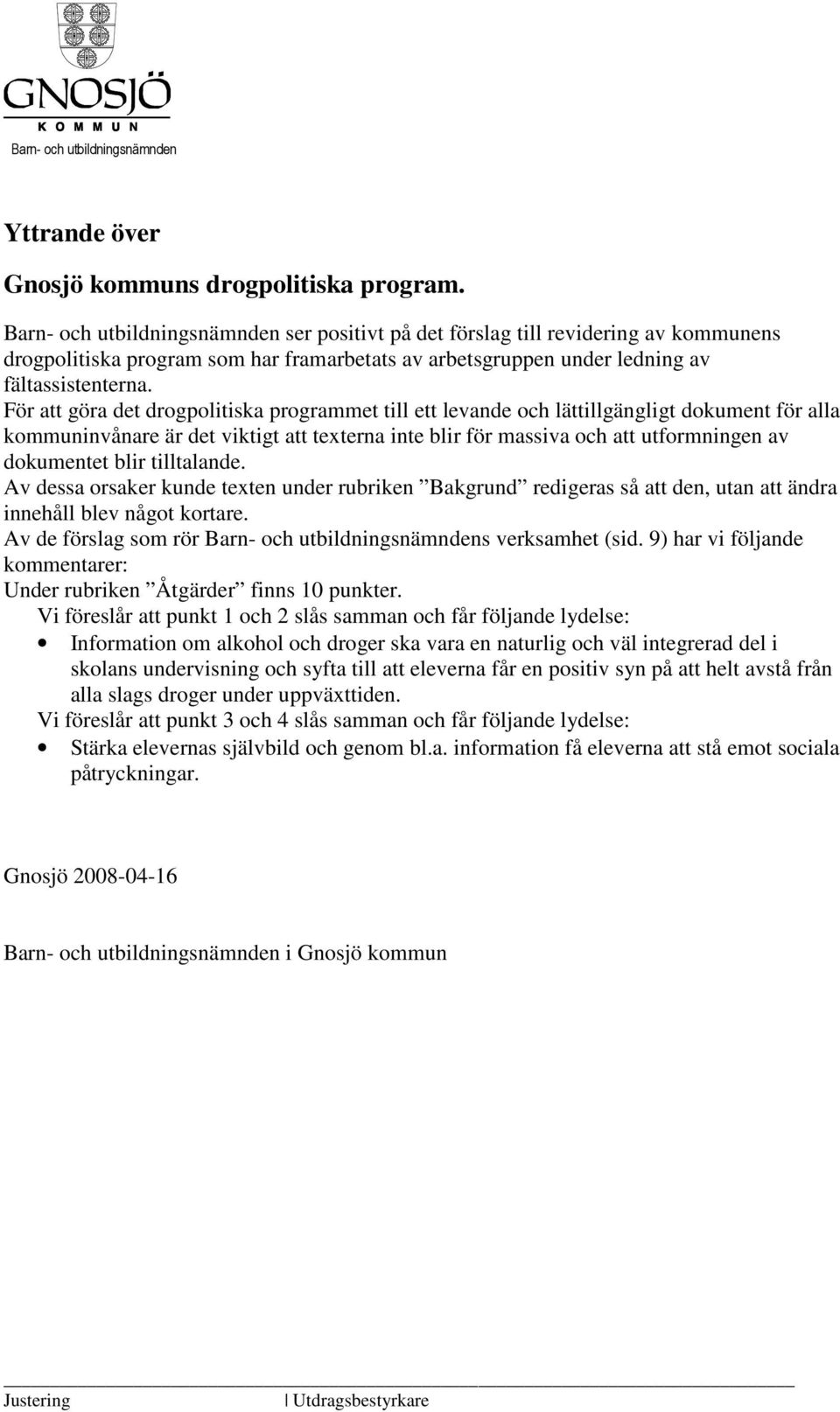 För att göra det drogpolitiska programmet till ett levande och lättillgängligt dokument för alla kommuninvånare är det viktigt att texterna inte blir för massiva och att utformningen av dokumentet