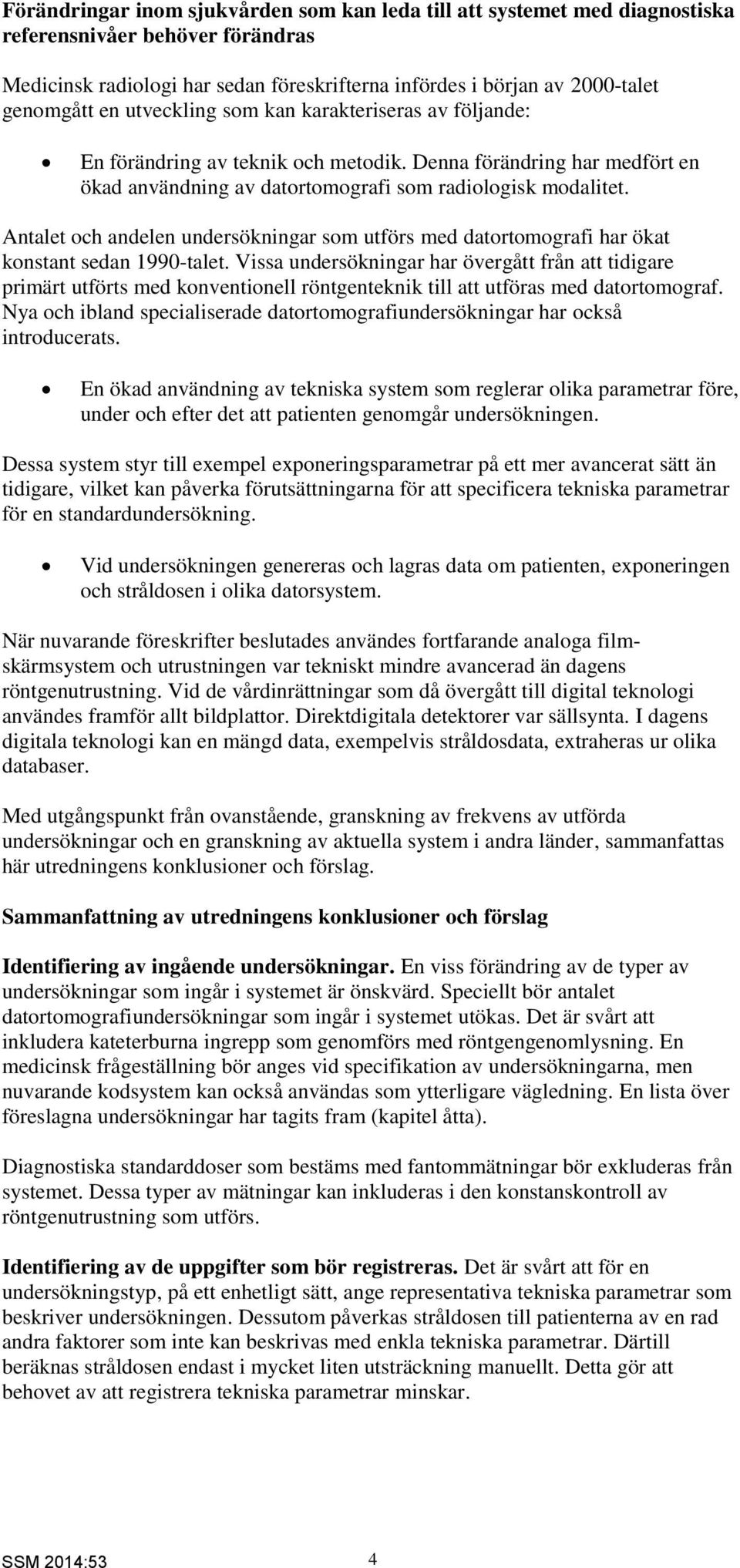 Antalet och andelen undersökningar som utförs med datortomografi har ökat konstant sedan 1990-talet.