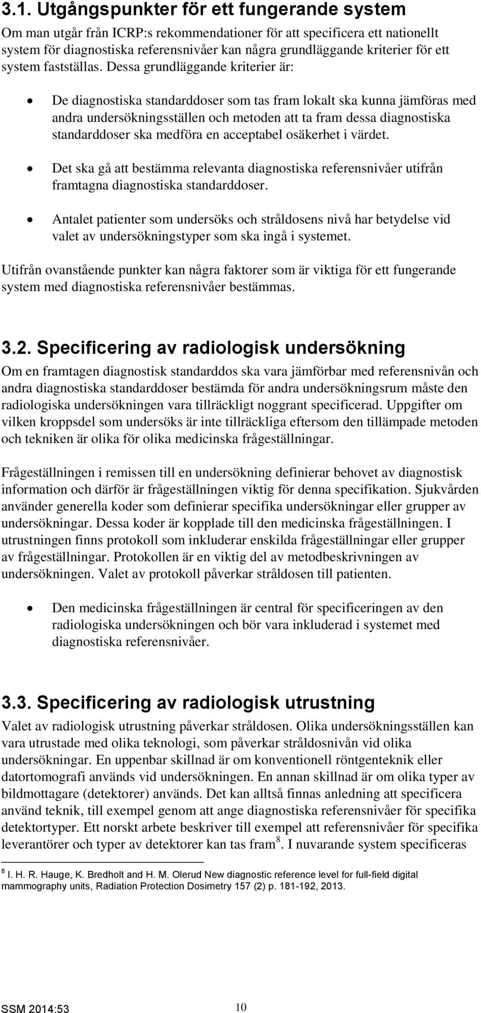 Dessa grundläggande kriterier är: De diagnostiska standarddoser som tas fram lokalt ska kunna jämföras med andra undersökningsställen och metoden att ta fram dessa diagnostiska standarddoser ska