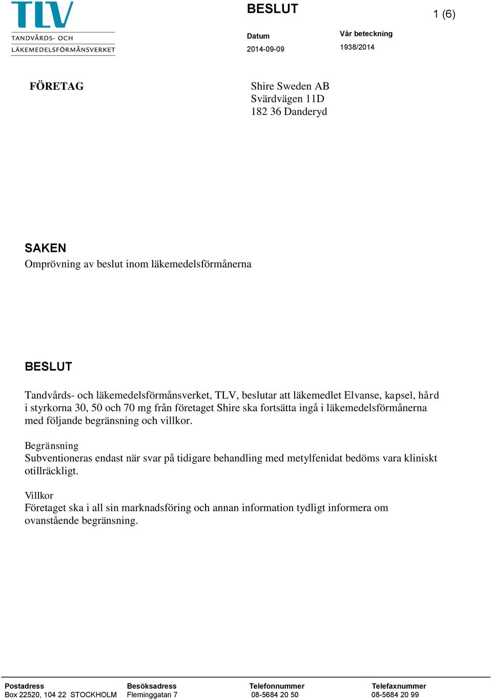 begränsning och villkor. Begränsning Subventioneras endast när svar på tidigare behandling med metylfenidat bedöms vara kliniskt otillräckligt.