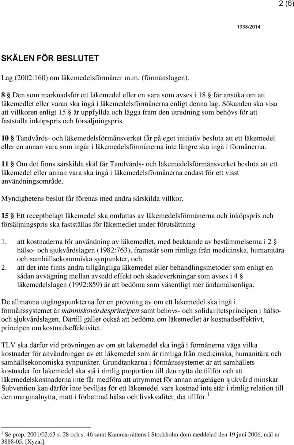 Sökanden ska visa att villkoren enligt 15 är uppfyllda och lägga fram den utredning som behövs för att fastställa inköpspris och försäljningspris.