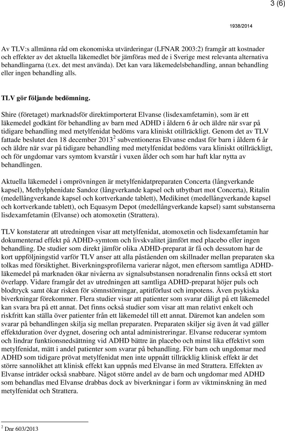 Shire (företaget) marknadsför direktimporterat Elvanse (lisdexamfetamin), som är ett läkemedel godkänt för behandling av barn med ADHD i åldern 6 år och äldre när svar på tidigare behandling med