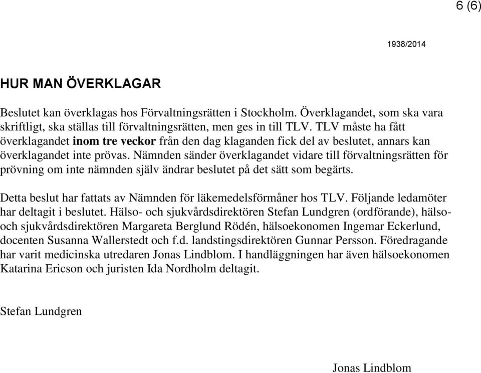 Nämnden sänder överklagandet vidare till förvaltningsrätten för prövning om inte nämnden själv ändrar beslutet på det sätt som begärts.