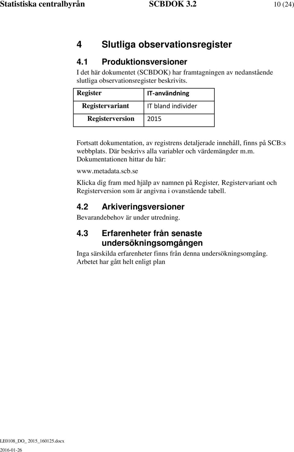 Register Registervariant Registerversion 2015 IT-användning IT bland individer Fortsatt dokumentation, av registrens detaljerade innehåll, finns på SCB:s webbplats.