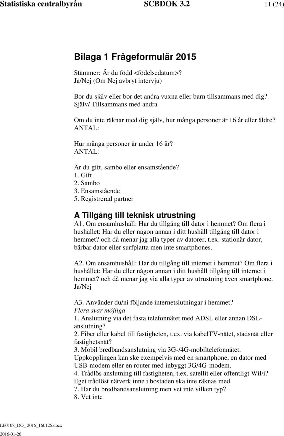 ANTAL: Hur många personer är under 16 år? ANTAL: Är du gift, sambo eller ensamstående? 1. Gift 2. Sambo 3. Ensamstående 5. Registrerad partner A Tillgång till teknisk utrustning A1.