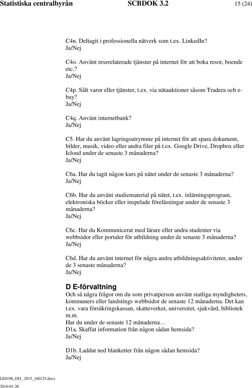 Har du använt lagringsutrymme på internet för att spara dokument, bilder, musik, video eller andra filer på t.ex. Google Drive, Dropbox eller Icloud under de senaste 3 månaderna? C6a.