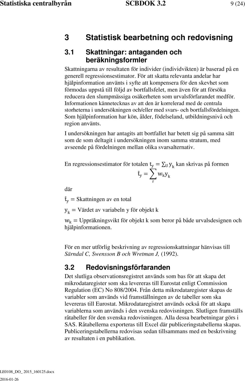 För att skatta relevanta andelar har hjälpinformation använts i syfte att kompensera för den skevhet som förmodas uppstå till följd av bortfallsfelet, men även för att försöka reducera den