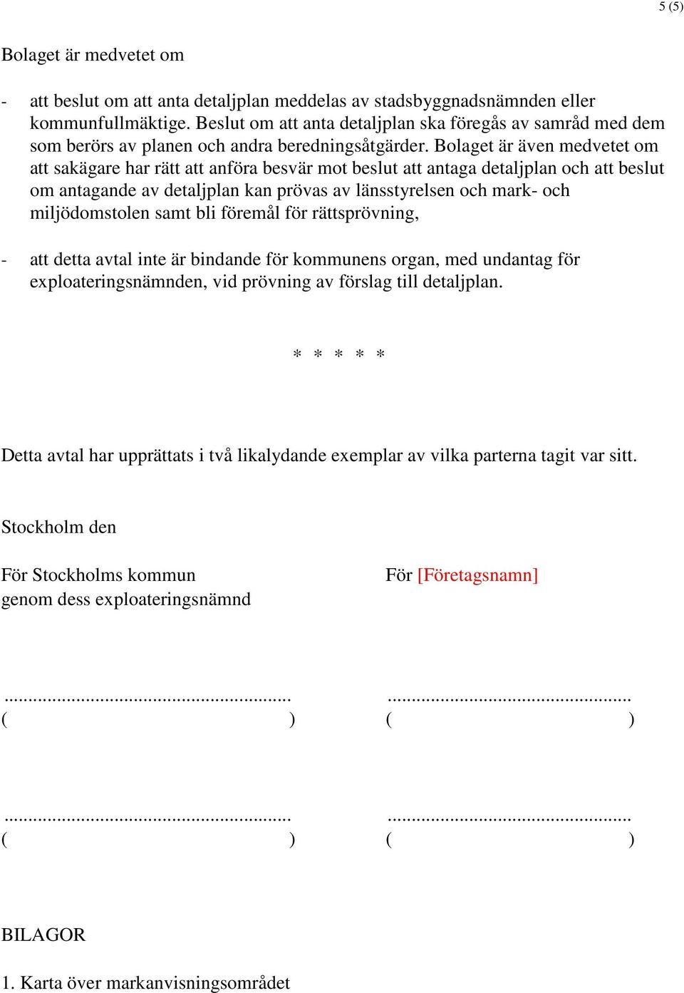 Bolaget är även medvetet om att sakägare har rätt att anföra besvär mot beslut att antaga detaljplan och att beslut om antagande av detaljplan kan prövas av länsstyrelsen och mark- och miljödomstolen