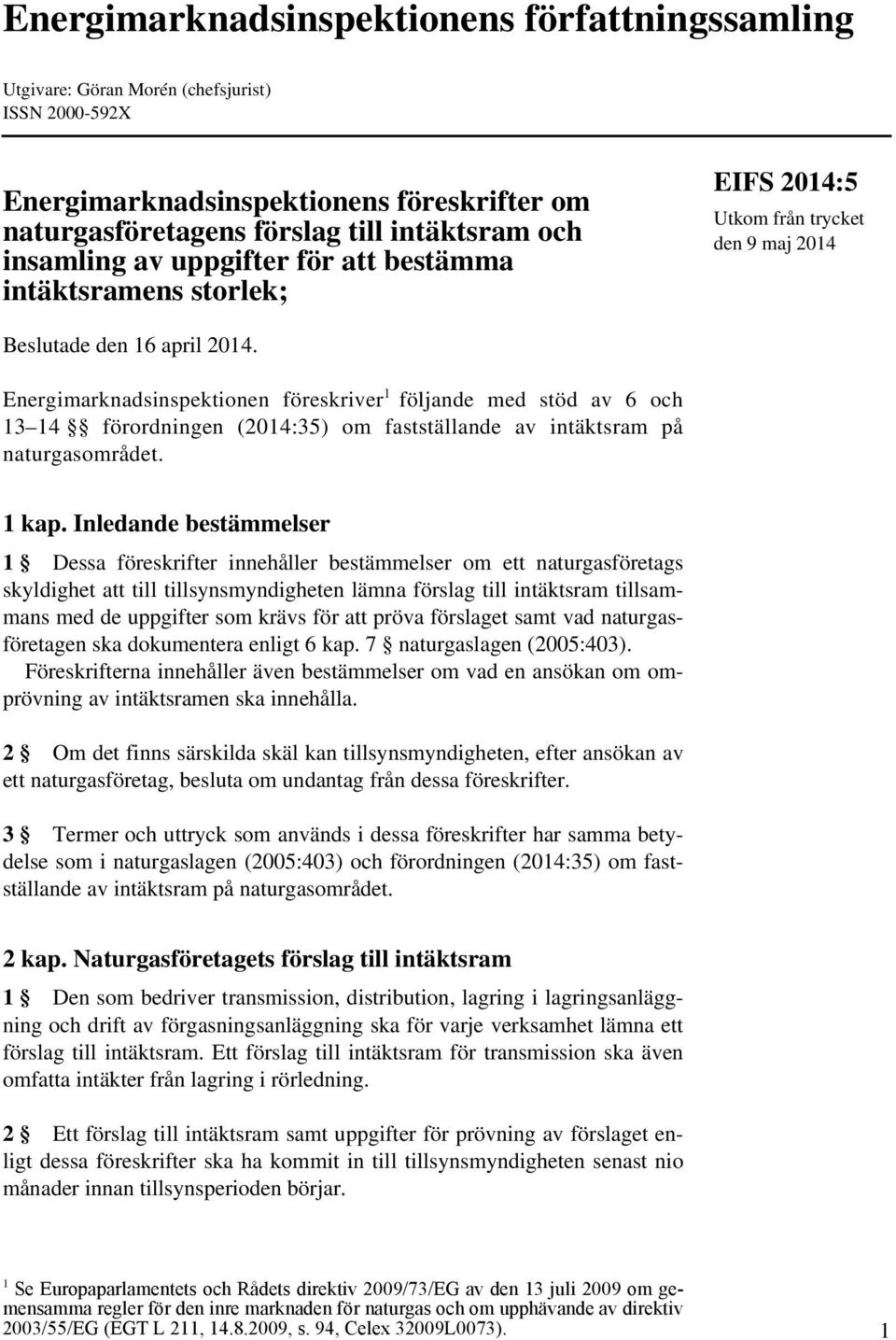 Energimarknadsinspektionen föreskriver 1 följande med stöd av 6 och 13 14 förordningen (2014:35) om fastställande av intäktsram på naturgasområdet. 1 kap.