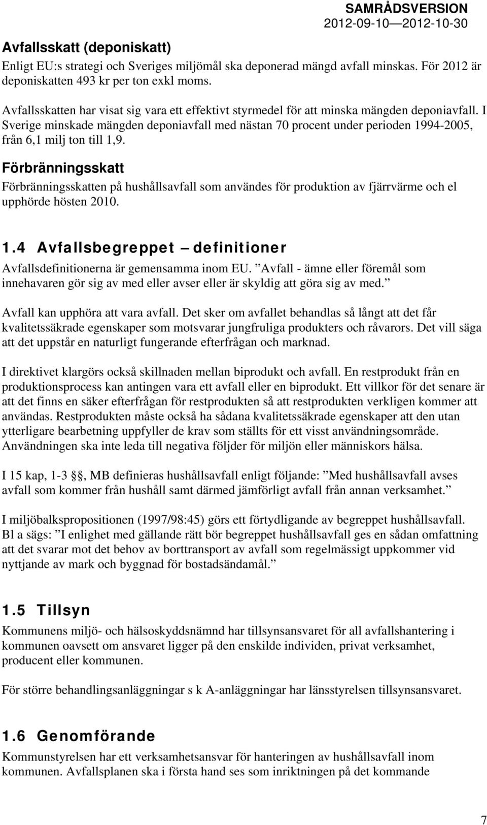 I Sverige minskade mängden deponiavfall med nästan 70 procent under perioden 1994-2005, från 6,1 milj ton till 1,9.