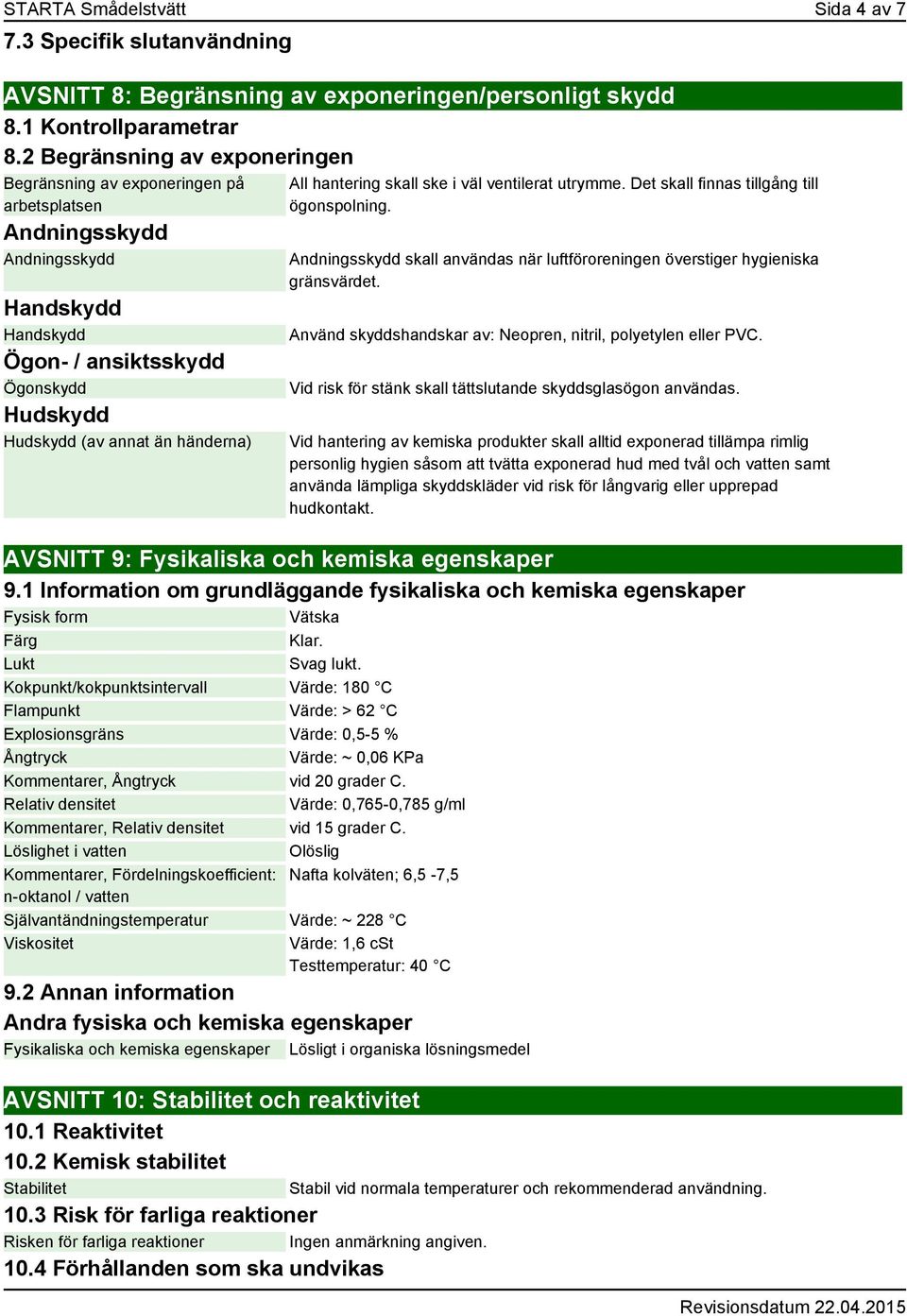 hantering skall ske i väl ventilerat utrymme. Det skall finnas tillgång till ögonspolning. Andningsskydd skall användas när luftföroreningen överstiger hygieniska gränsvärdet.