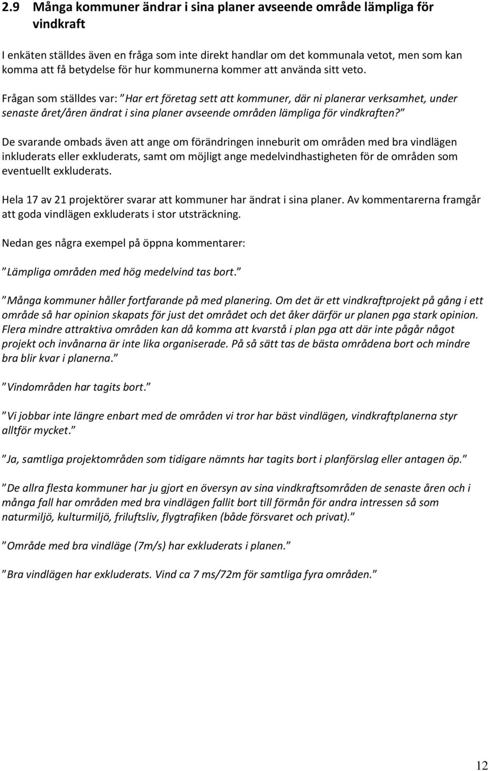 Frågan som ställdes var: Har ert företag sett att kommuner, där ni planerar verksamhet, under senaste året/åren ändrat i sina planer avseende områden lämpliga för vindkraften?