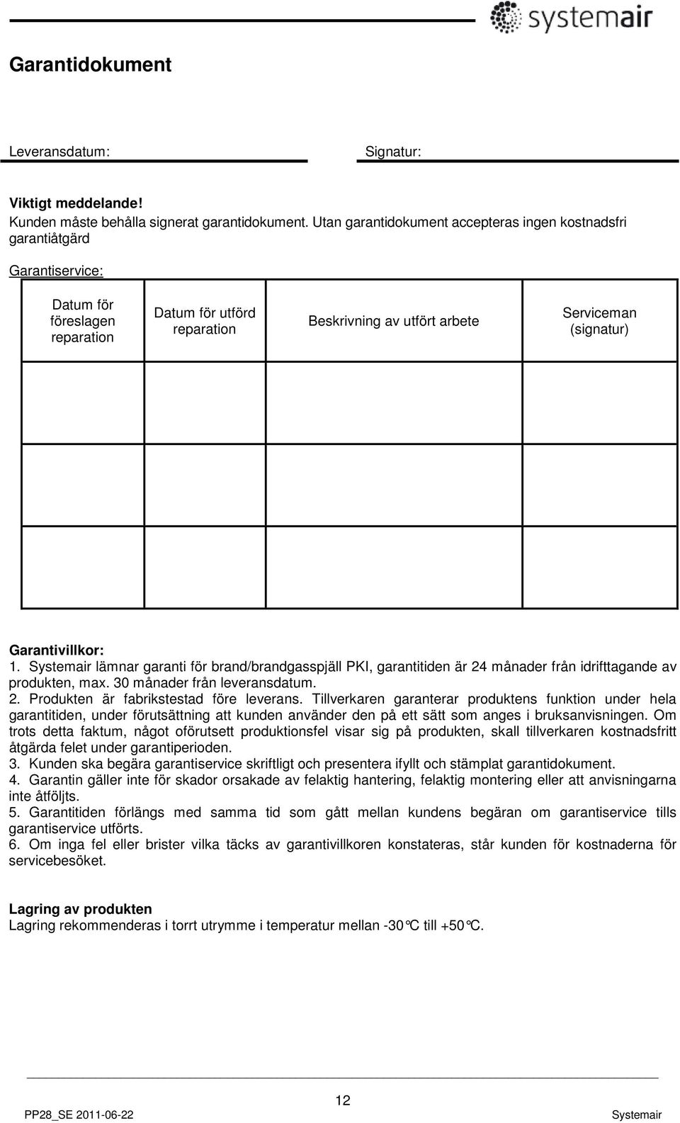 Garantivillkor: 1. lämnar garanti för brand/brandgasspjäll PKI, garantitiden är 24 månader från idrifttagande av produkten, max. 30 månader från leveransdatum. 2. Produkten är fabrikstestad före leverans.