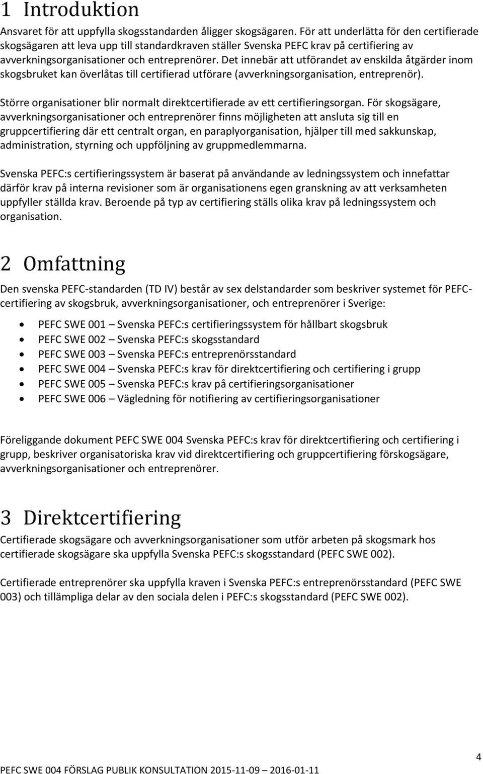 Det innebär att utförandet av enskilda åtgärder inom skogsbruket kan överlåtas till certifierad utförare (avverkningsorganisation, entreprenör).