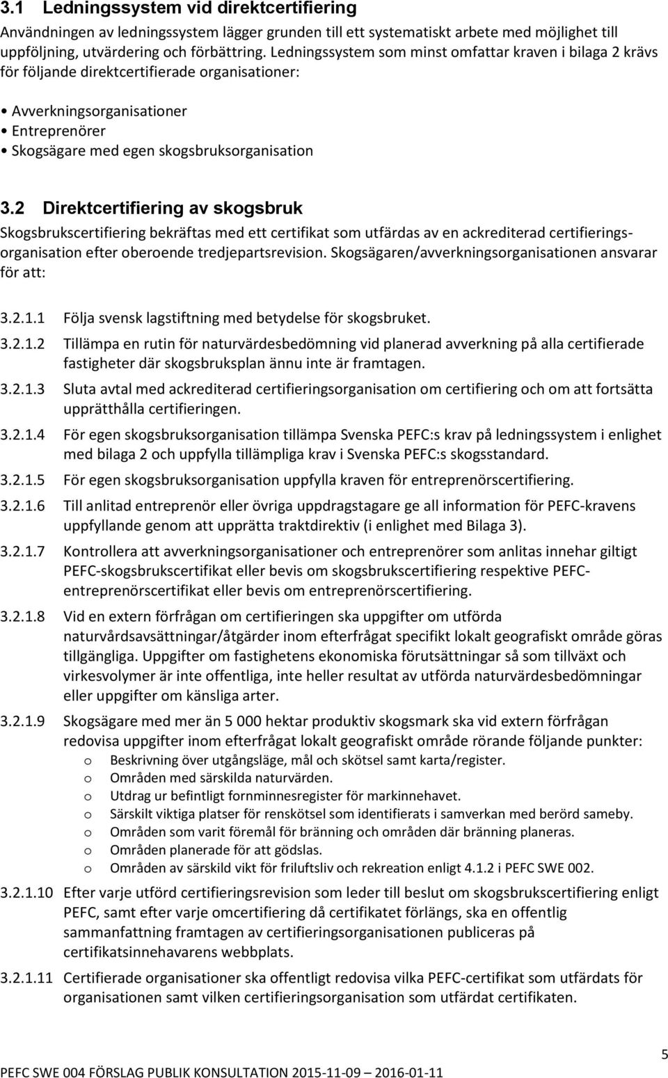 2 Direktcertifiering av skogsbruk Skogsbrukscertifiering bekräftas med ett certifikat som utfärdas av en ackrediterad certifieringsorganisation efter oberoende tredjepartsrevision.