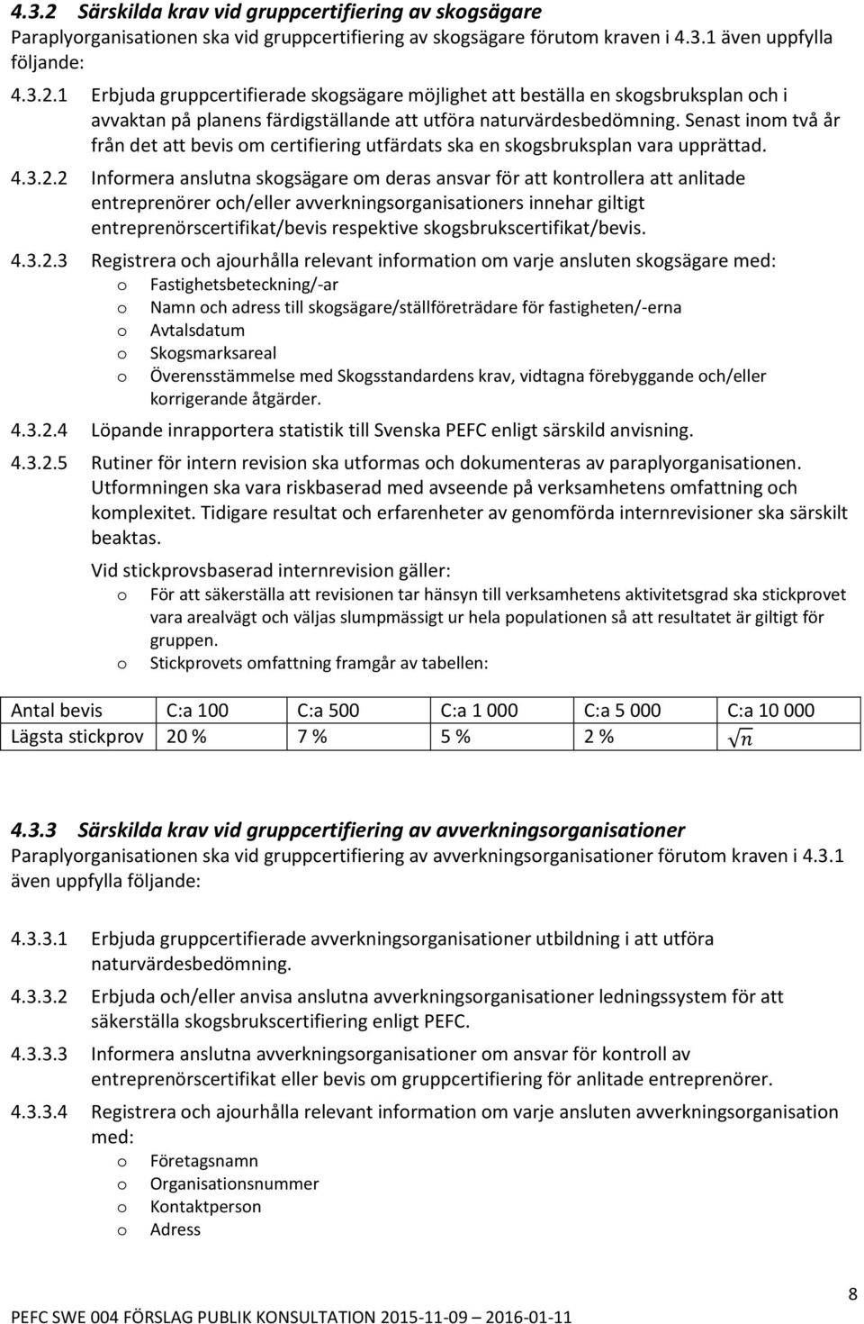 2 Informera anslutna skogsägare om deras ansvar för att kontrollera att anlitade entreprenörer och/eller avverkningsorganisationers innehar giltigt entreprenörscertifikat/bevis respektive
