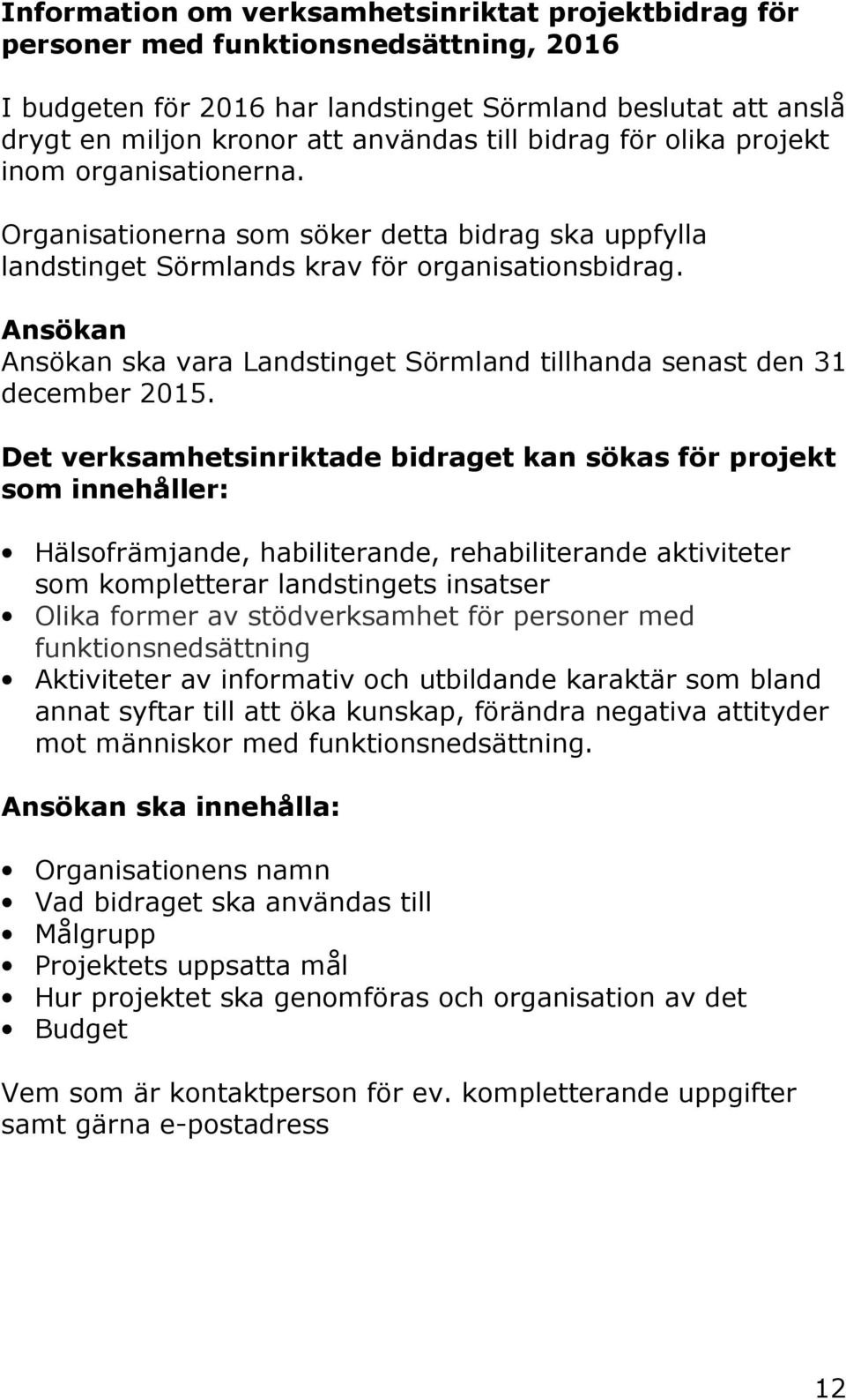 Ansökan Ansökan ska vara Landstinget Sörmland tillhanda senast den 31 december 2015.