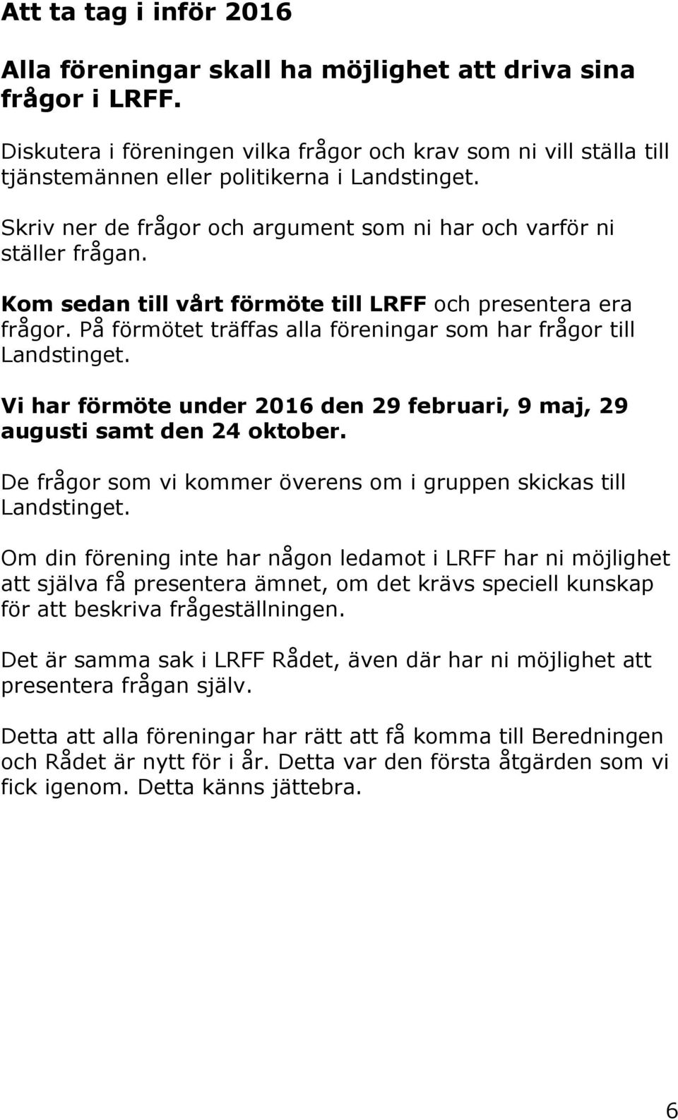 Kom sedan till vårt förmöte till LRFF och presentera era frågor. På förmötet träffas alla föreningar som har frågor till Landstinget.