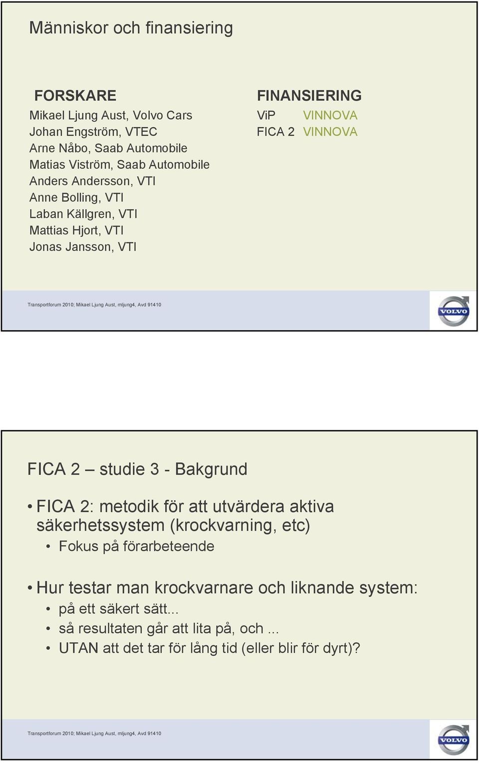 VINNOVA FICA 2 studie 3 - Bakgrund FICA 2: metodik för att utvärdera aktiva säkerhetssystem (krockvarning, etc) Fokus på förarbeteende Hur