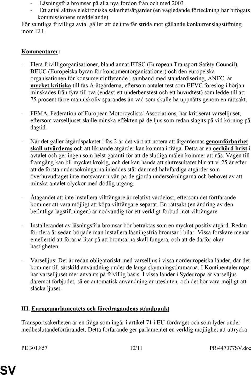 Kommentarer: - Flera frivilligorganisationer, bland annat ETSC (European Transport Safety Council), BEUC (Europeiska byrån för konsumentorganisationer) och den europeiska organisationen för