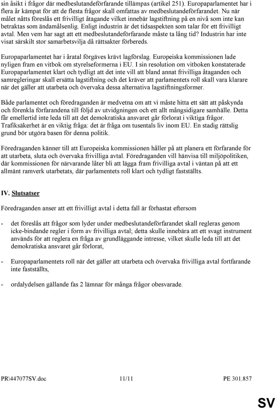 Enligt industrin är det tidsaspekten som talar för ett frivilligt avtal. Men vem har sagt att ett medbeslutandeförfarande måste ta lång tid?