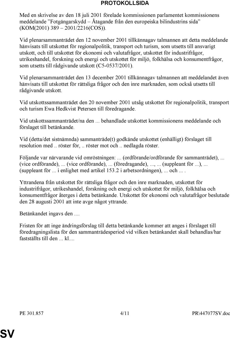 Vid plenarsammanträdet den 12 november 2001 tillkännagav talmannen att detta meddelande hänvisats till utskottet för regionalpolitik, transport och turism, som utsetts till ansvarigt utskott, och