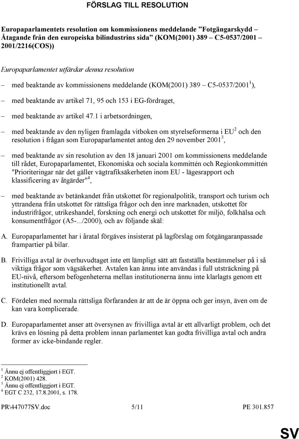 47.1 i arbetsordningen, med beaktande av den nyligen framlagda vitboken om styrelseformerna i EU 2 och den resolution i frågan som Europaparlamentet antog den 29 november 2001 3, med beaktande av sin