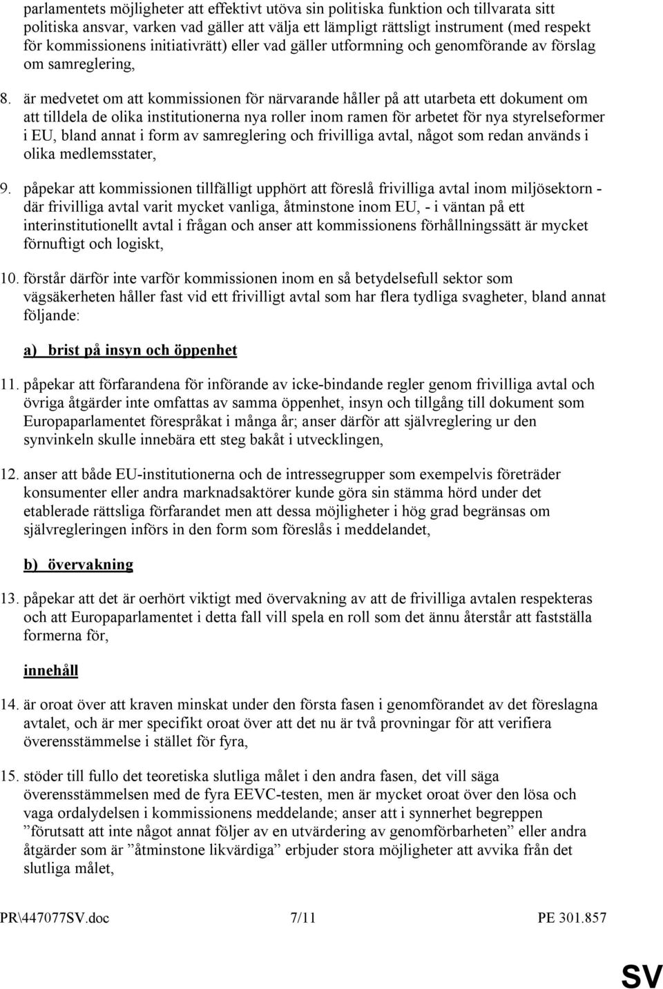 är medvetet om att kommissionen för närvarande håller på att utarbeta ett dokument om att tilldela de olika institutionerna nya roller inom ramen för arbetet för nya styrelseformer i EU, bland annat