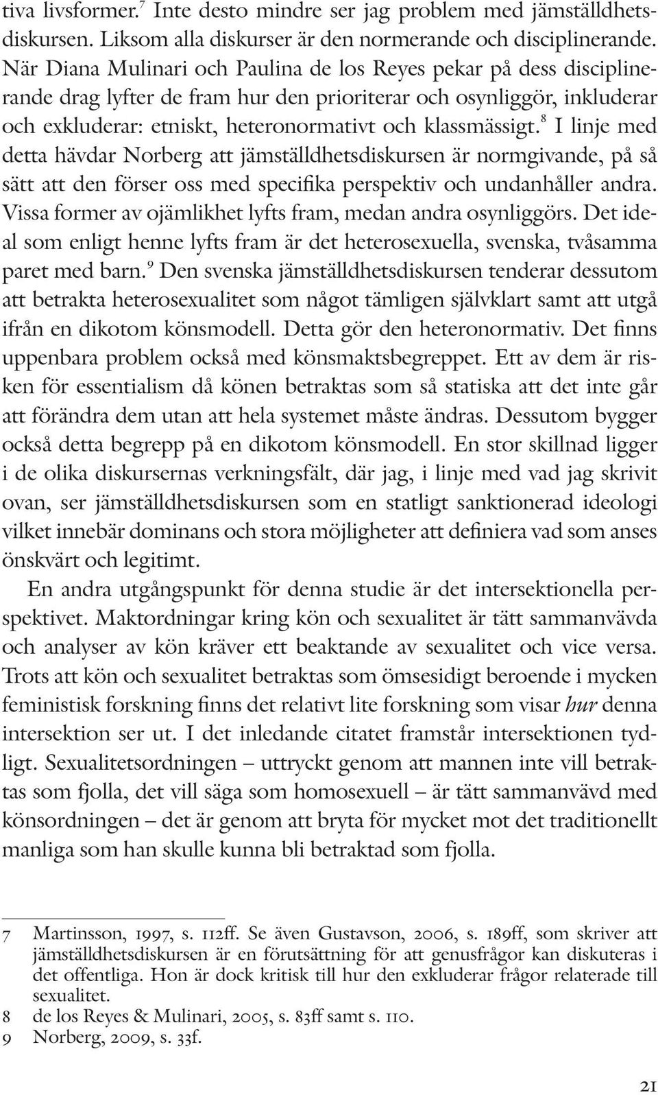 8 I linje med detta hävdar Norberg att jämställdhetsdiskursen är normgivande, på så sätt att den förser oss med specifika perspektiv och undanhåller andra.