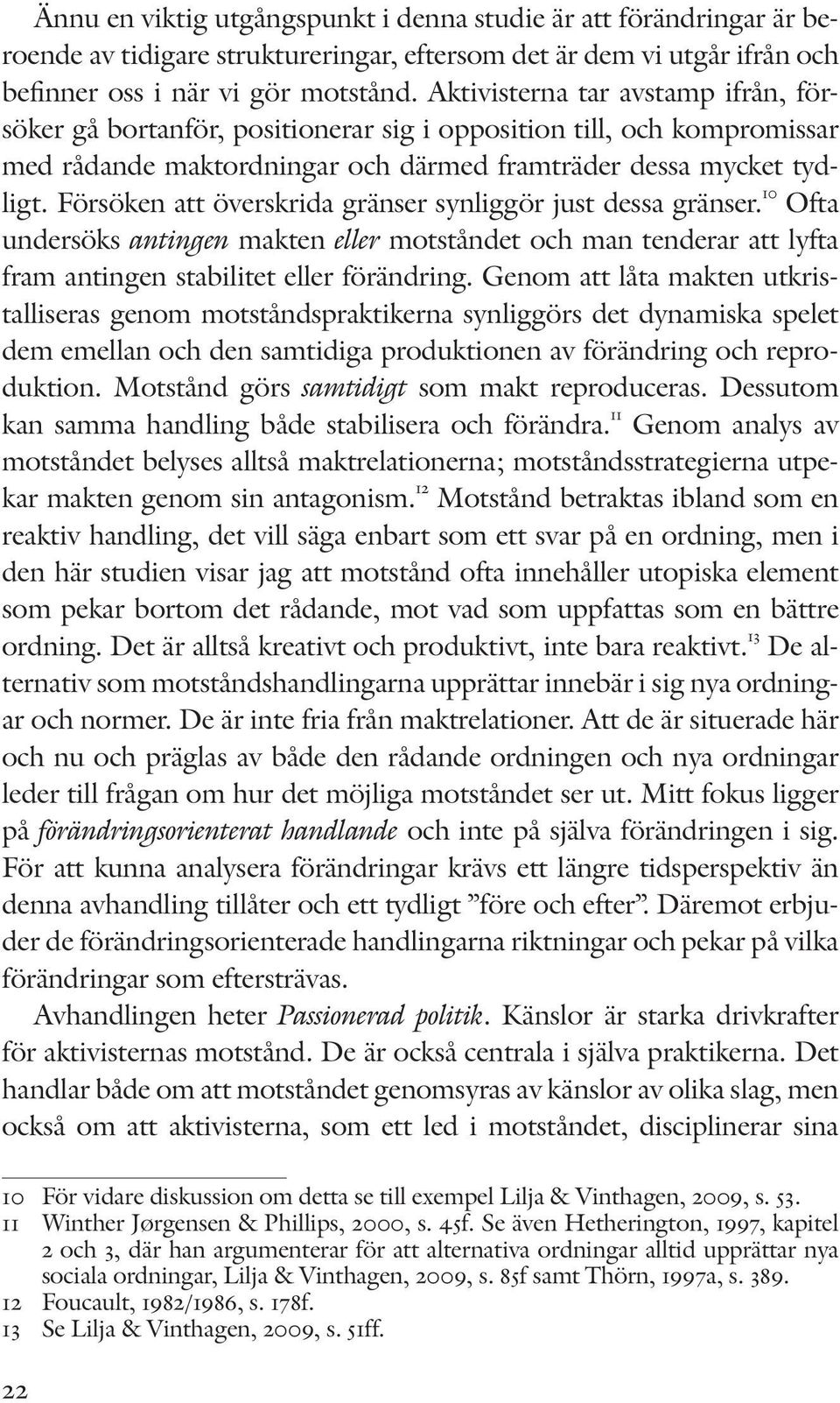 Försöken att överskrida gränser synliggör just dessa gränser. 10 Ofta undersöks antingen makten eller motståndet och man tenderar att lyfta fram antingen stabilitet eller förändring.