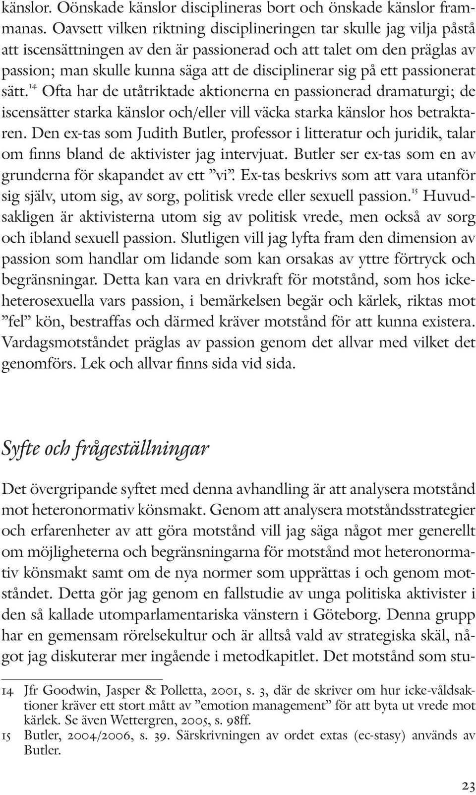 på ett passionerat sätt. 14 Ofta har de utåtriktade aktionerna en passionerad dramaturgi; de iscensätter starka känslor och/eller vill väcka starka känslor hos betraktaren.