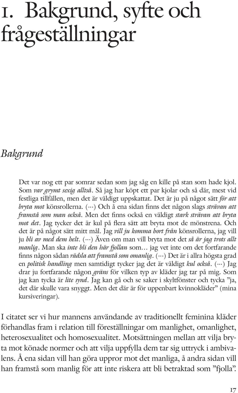 ( ) Och å ena sidan finns det någon slags strävan att framstå som man också. Men det finns också en väldigt stark strävan att bryta mot det.