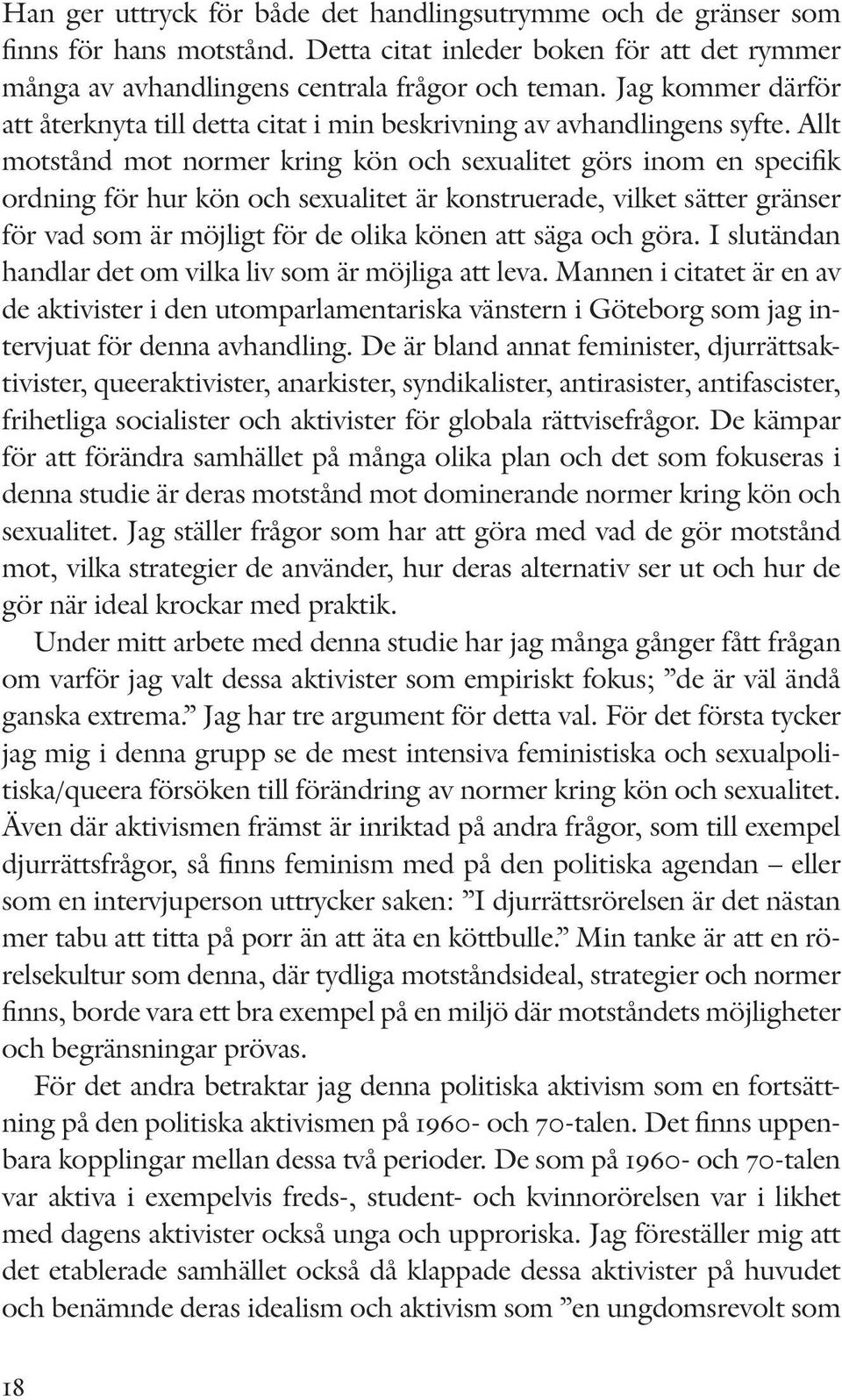 Allt motstånd mot normer kring kön och sexualitet görs inom en specifik ordning för hur kön och sexualitet är konstruerade, vilket sätter gränser för vad som är möjligt för de olika könen att säga