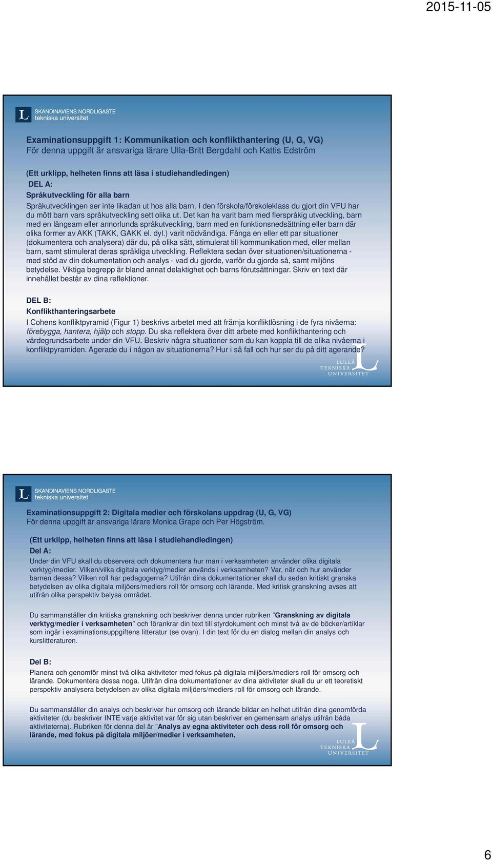 I den förskola/förskoleklass du gjort din VFU har du mött barn vars språkutveckling sett olika ut.