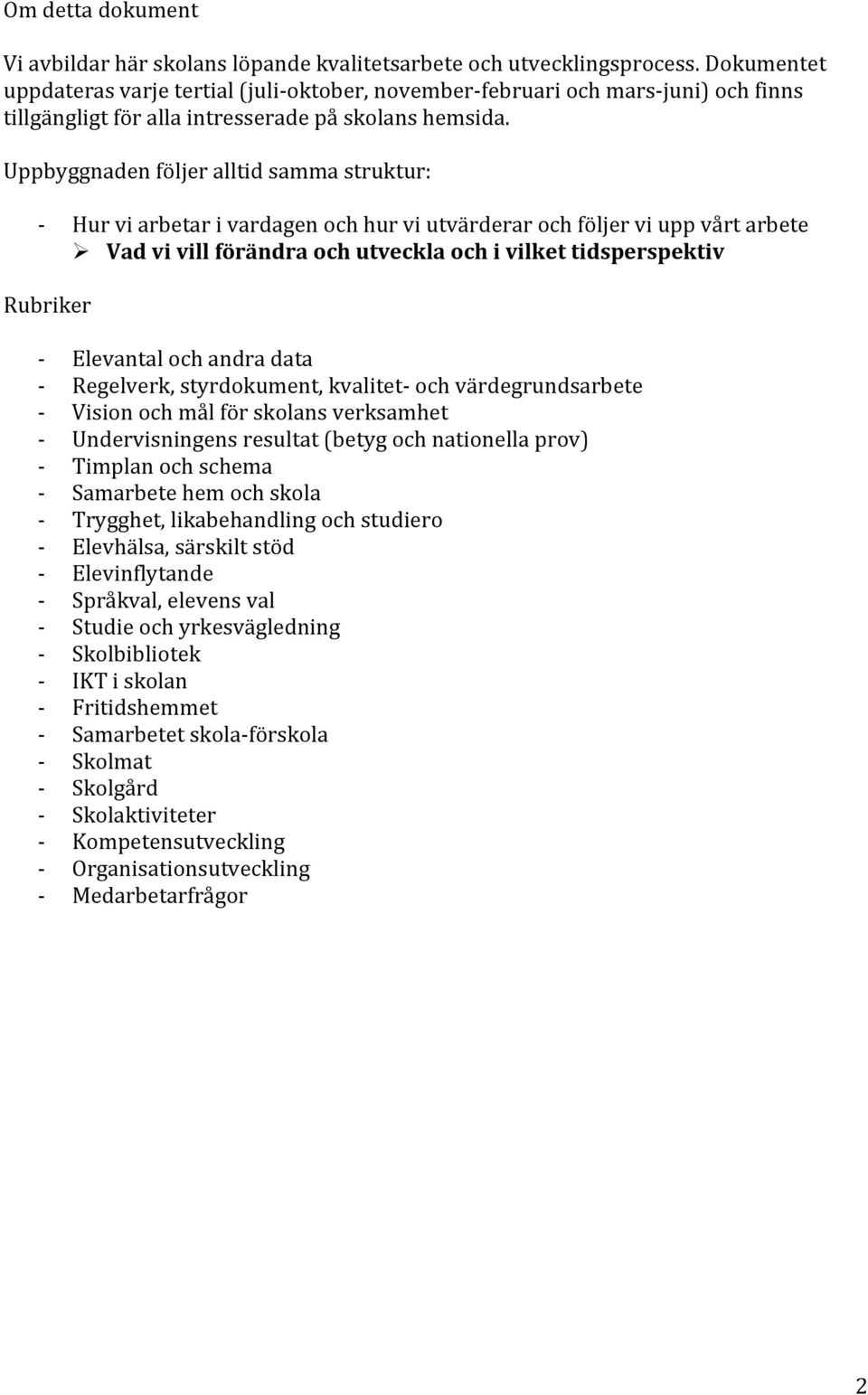 Uppbyggnaden följer alltid samma struktur: Hur vi arbetar i vardagen och hur vi utvärderar och följer vi upp vårt arbete!
